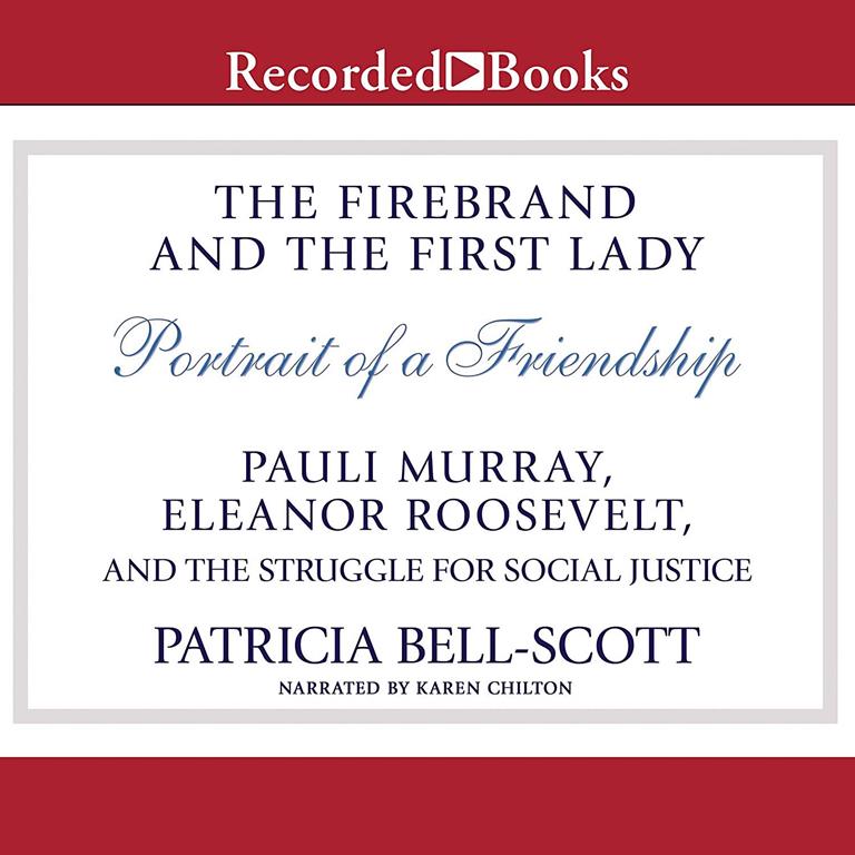 The Firebrand and the First Lady: Portrait of a Friendship: Pauli Murray, Eleanor Roosevelt, and the Struggle for Social Justice