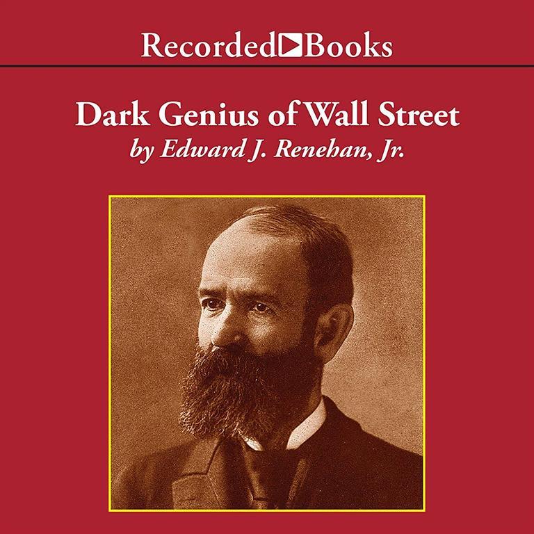 Dark Genius of Wall Street: The Misunderstood Life of Jay Gould, King of the Robber Barons