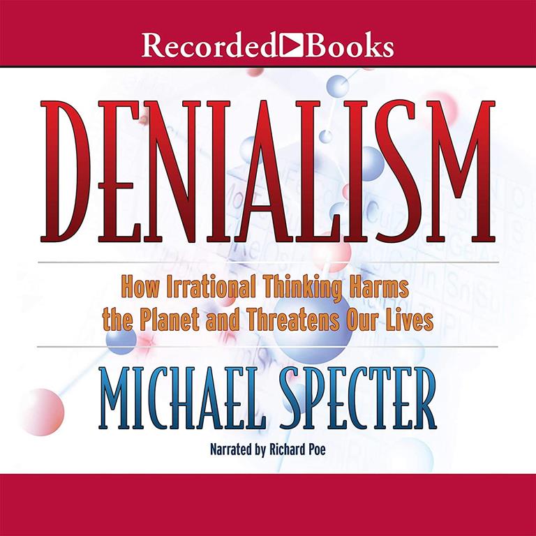 Denialism: How Irrational Thinking Harms the Planet and Threatens Our Lives