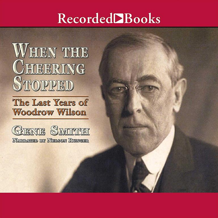 When the Cheering Stopped: The Last Years of Woodrow Wilson