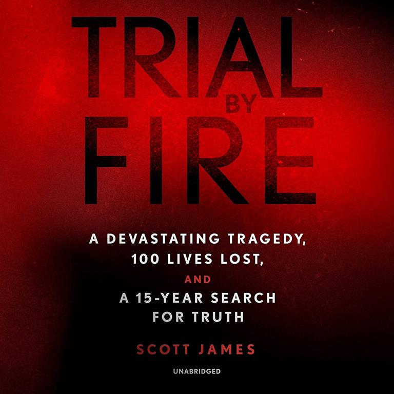 Trial by Fire: A Devastating Tragedy, 100 Lives Lost, and a 15-Year Search for Truth