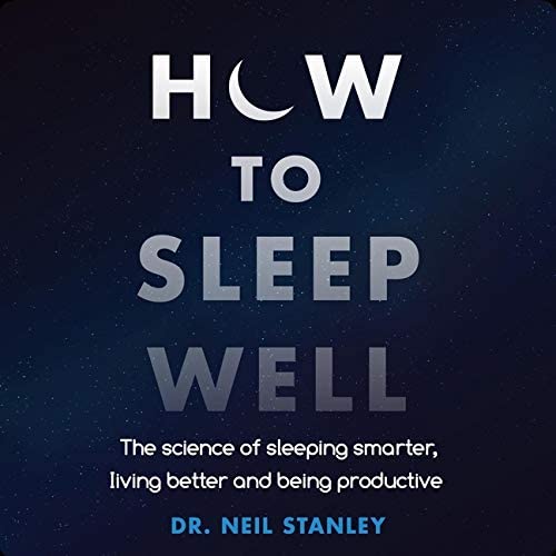 How to Sleep Well Lib/E: The Science of Sleeping Smarter, Living Better and Being Productive