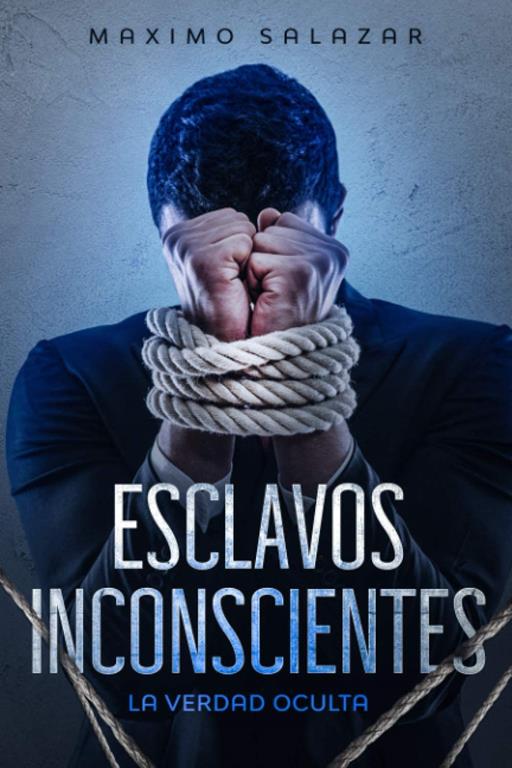 ESCLAVOS INCONSCIENTES: LA VERDAD OCULTA (Spanish Edition)