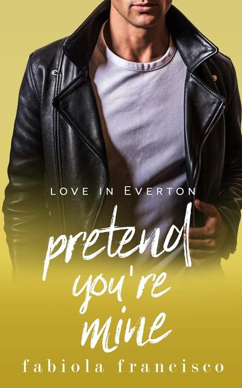 Pretend You're Mine: A fake relationship romance (Love in Everton)