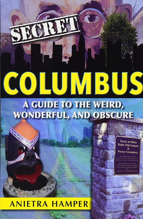 Secret Columbus: A Guide to the Weird, Wonderful, and Obscure