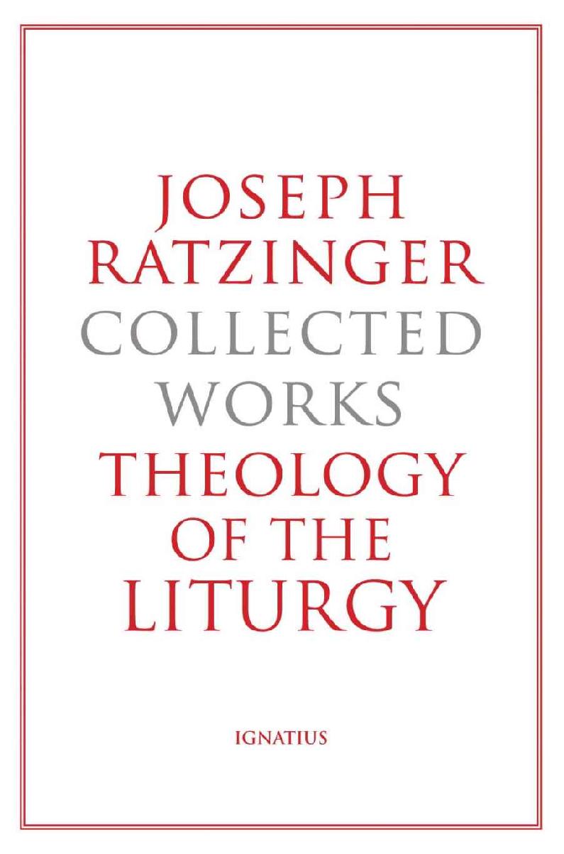 Joseph Ratzinger Collected Works: Theology of the Liturgy