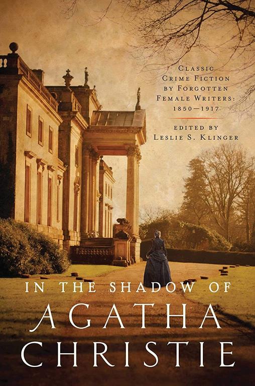 In the Shadow of Agatha Christie: Classic Crime Fiction by Forgotten Female Writers: 1850-1917