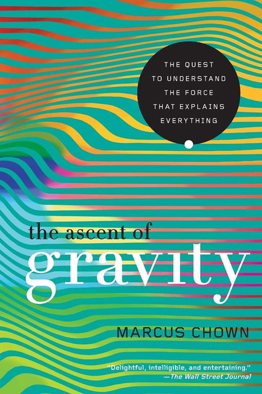 The Ascent of Gravity: The Quest to Understand the Force that Explains Everything