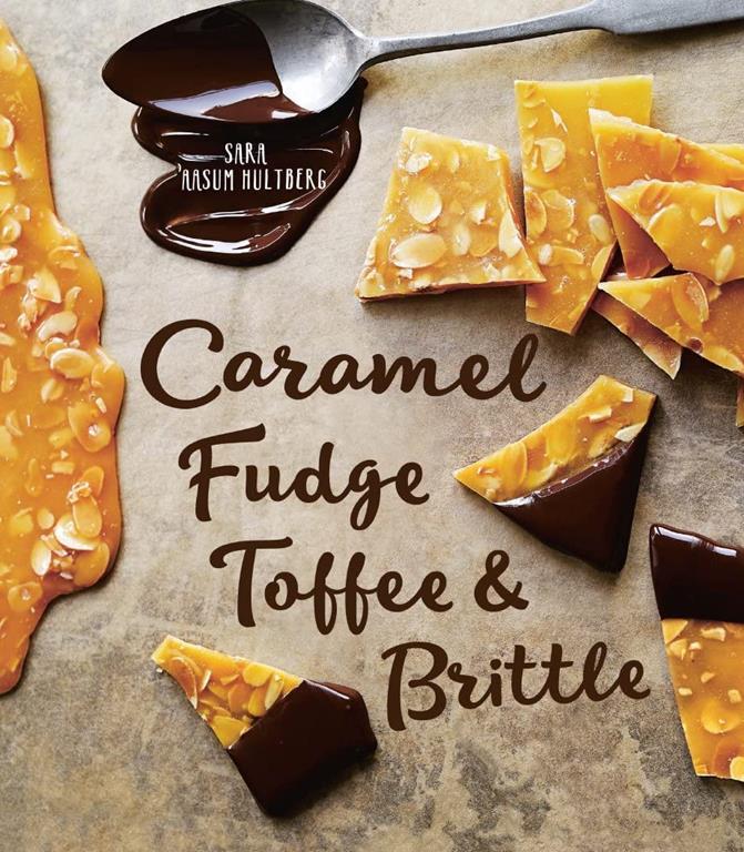 Caramel, Fudge, Toffee &amp; Brittle: Secrets of a Confectioner