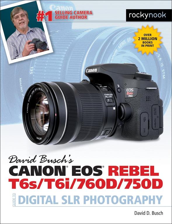 David Busch&rsquo;s Canon EOS Rebel T6s/T6i/760D/750D Guide to Digital SLR Photography (The David Busch Camera Guide Series)