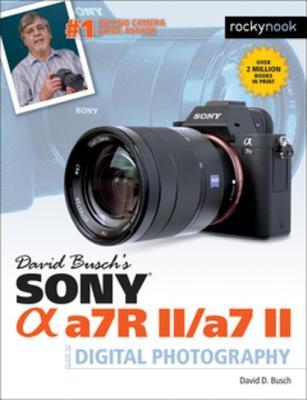 David Busch's Sony Alpha A7r II/A7 II Guide to Digital Photography