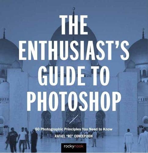 The Enthusiast's Guide to Photoshop: 64 Photographic Principles You Need to Know