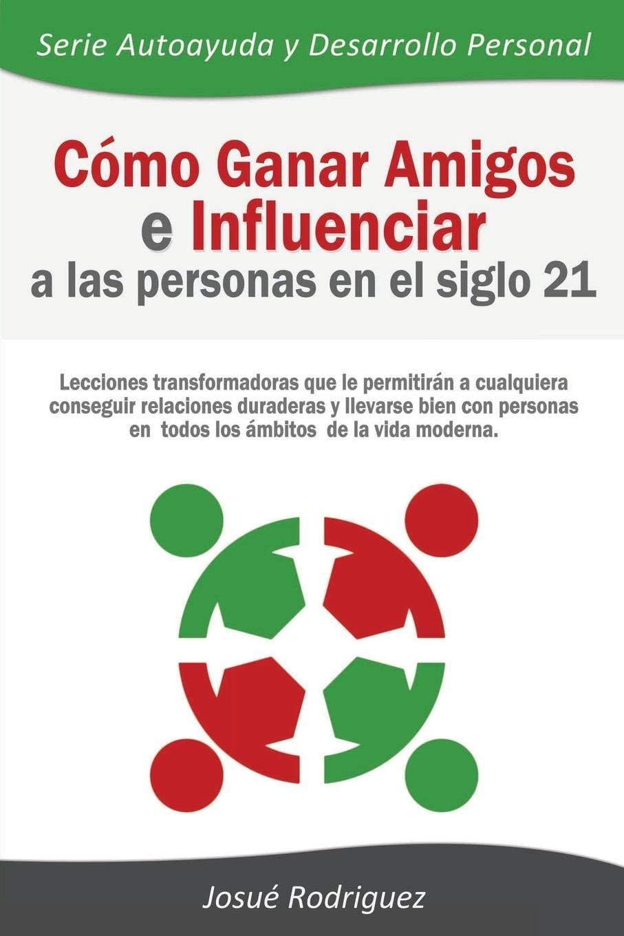 C&oacute;mo Ganar Amigos e Influenciar a Las Personas en el Siglo 21: Lecciones transformadoras que le permitir&aacute;n a cualquiera conseguir relaciones duraderas ... y Desarrollo Personal) (Spanish Edition)