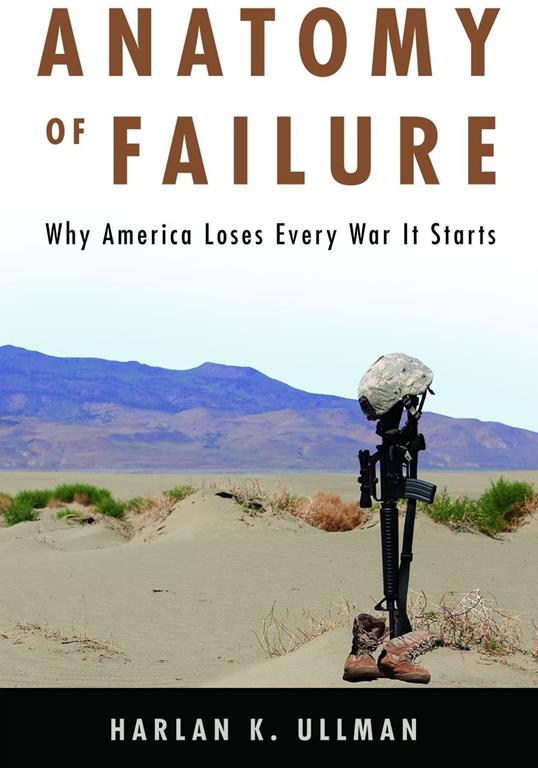 Anatomy of Failure: Why America Loses Every War It Starts