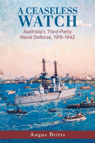 A ceaseless watch : Australia's third-party naval defense, 1919-1942