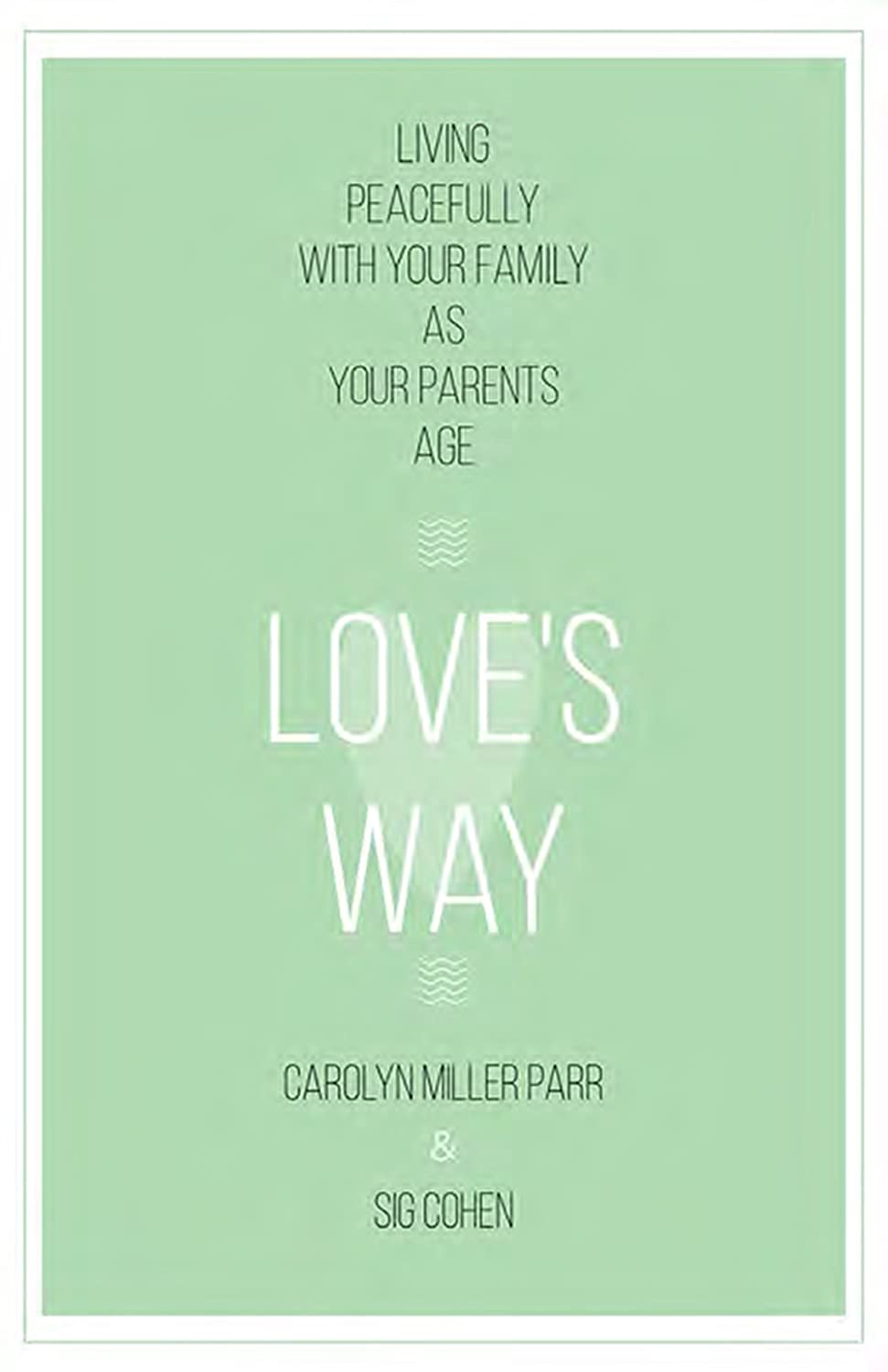 Love's Way: Living Peacefully with Your Family As Your Parents Age