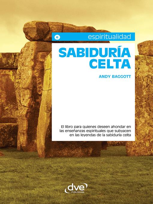 Sabiduría celta. El libro para quienes deseen ahondar en las enseñanzas espirituales que subyacen en las leyendas de la sabiduría celta