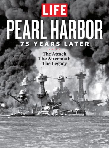 LIFE Pearl Harbor: 75 Years Later: The Attack, the Aftermath, the Legacy