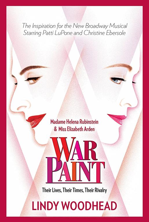 War Paint: Madame Helena Rubinstein and Miss Elizabeth Arden: Their Lives, Their Times, Their Rivalry