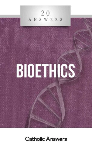 20 Answers- Bioethics (20 Answers Series from Catholic Answers Book 27)