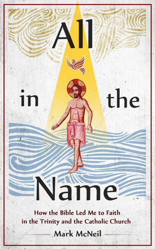 All in the Name: How the Bible Led Me to Faith in the Trinity and the Catholic Church