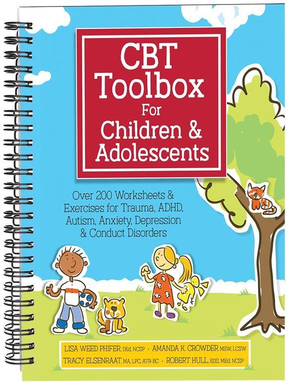 CBT Toolbox for Children and Adolescents: Over 200 Worksheets &amp; Exercises for Trauma, ADHD, Autism, Anxiety, Depression &amp; Conduct Disorders