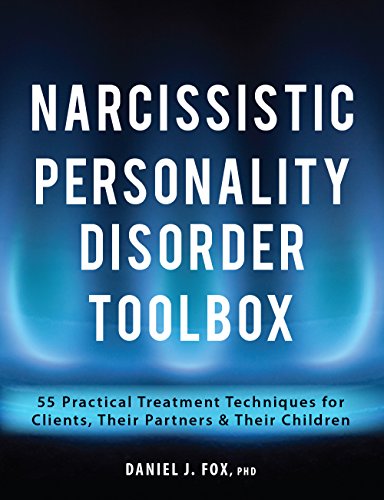 Narcissistic Personality Disorder Toolbox : 55 Practical Treatment Techniques for Clients, Their Partners & Their Children.