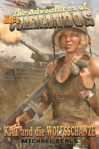 Kat and die WOLFSSCHANZE : The Declassified History of World War II (The Adventures of Kat&rsquo;s COMMANDOS)