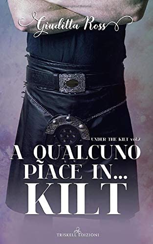 A qualcuno piace in&hellip; kilt (Under the kilt) (Italian Edition)