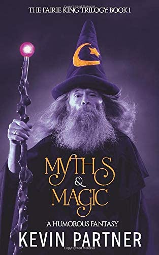 Myths and Magic: A Humorous Fantasy Adventure (The Faerie King Trilogy)