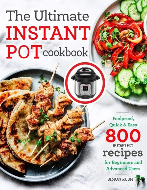 The Ultimate Instant Pot cookbook: Foolproof, Quick &amp; Easy 800 Instant Pot Recipes for Beginners and Advanced Users (Pressure Cooker Recipes)