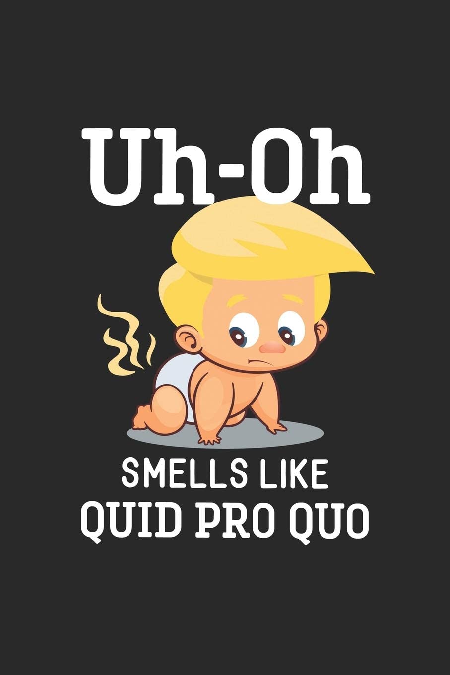 Uh-Oh, Smells Like Quid Pro Quo: Funny Anti-Trump Baby Journal (Blank Lined)