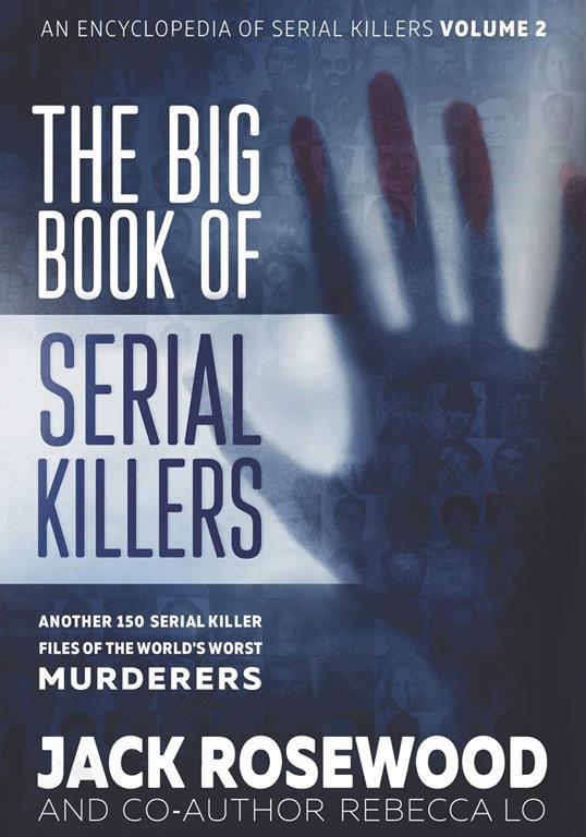 The Big Book of Serial Killers Volume 2: Another 150 Serial Killer Files of the World's Worst Murderers (An Encyclopedia of Serial Killers)