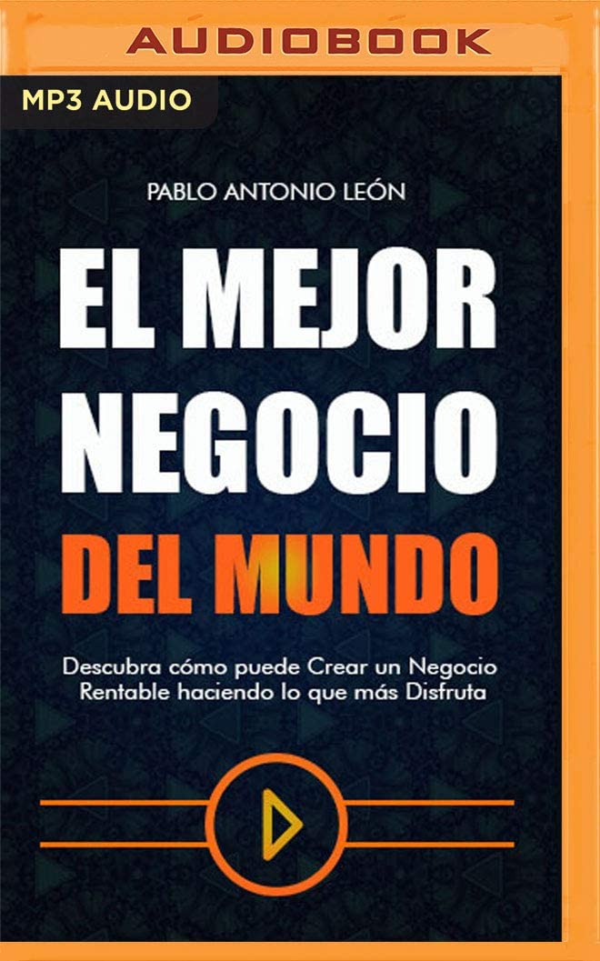 El mejor negocio del mundo: Descubra c&oacute;mo puede Crear un Negocio Rentable haciendo lo que m&aacute;s Disfruta (Spanish Edition)
