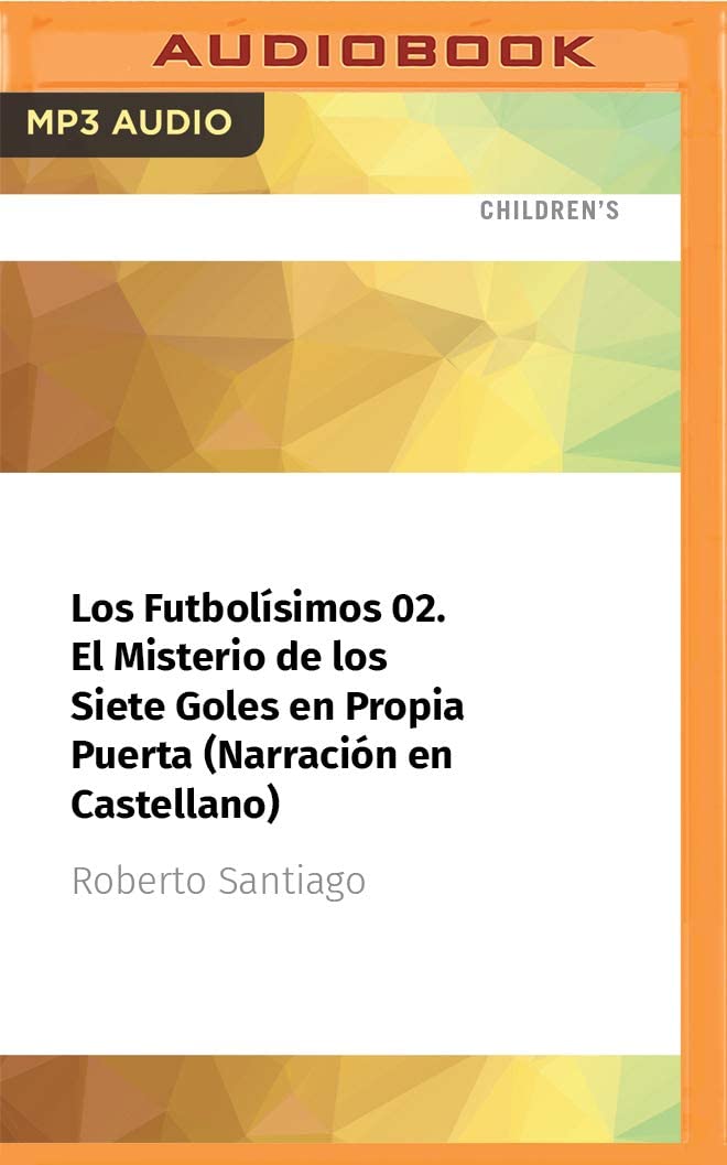 Los Futbol&iacute;simos 02. El Misterio de los Siete Goles en Propia Puerta (Narraci&oacute;n en Castellano)