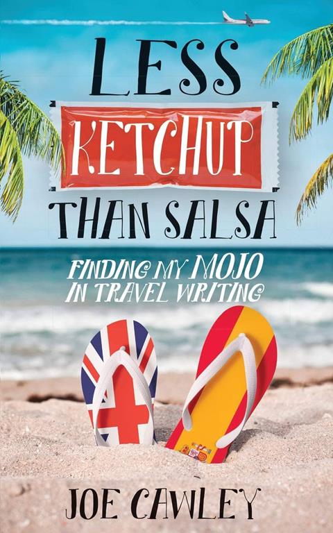 Less Ketchup than Salsa: Finding my Mojo in Travel Writing (More Ketchup)