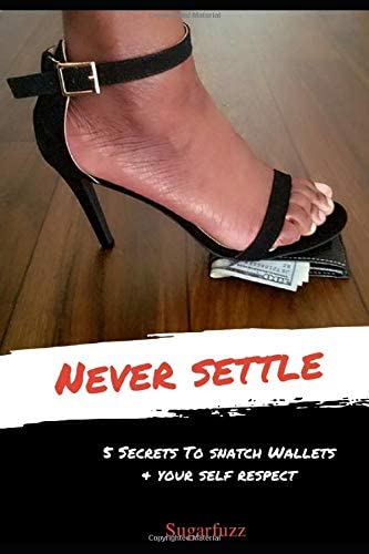 Never Settle 5 Secrets To Snatch Wallets &amp; Your Self Respect