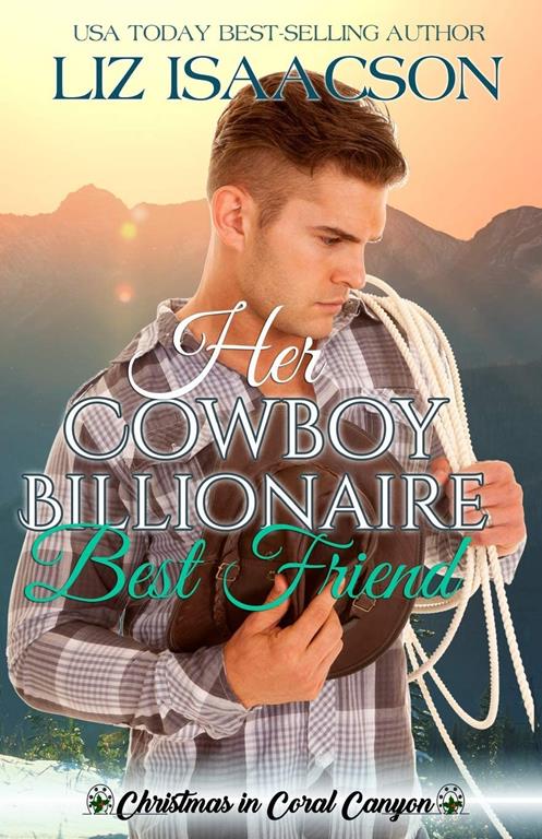 Her Cowboy Billionaire Best Friend: A Whittaker Brothers Novel (Christmas in Coral Canyon)