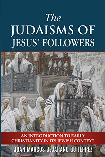 The Judaisms of Jesus&rsquo; Followers: An Introduction to Early Christianity in its Jewish Context