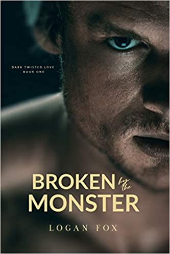 Broken by the Monster: A Dark Romance (Dark Twisted Love)