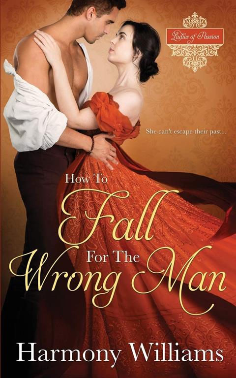 How to Fall for the Wrong Man (Ladies of Passion) (Volume 3)