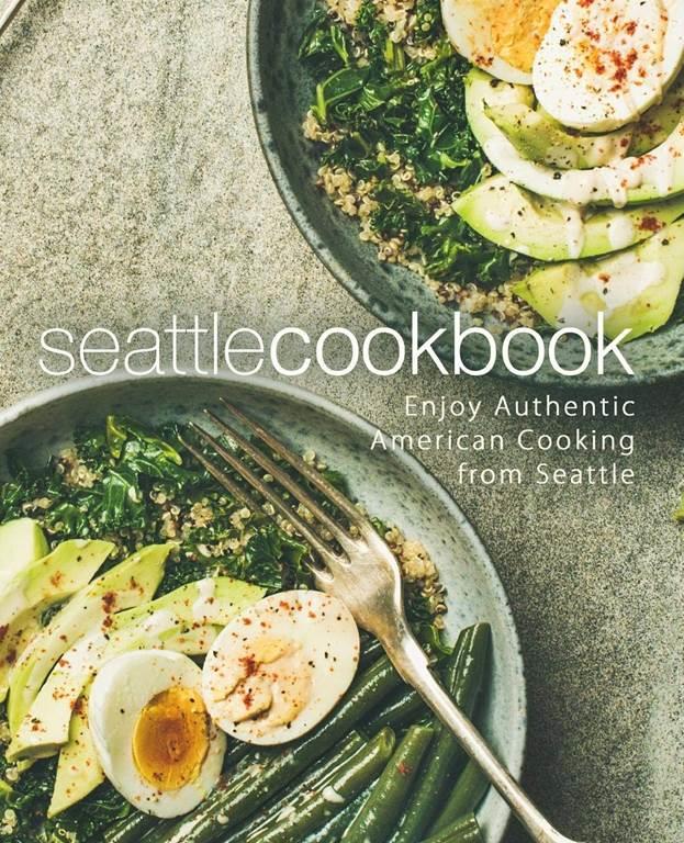 Seattle Cookbook: Enjoy Authentic American Cooking from Seattle