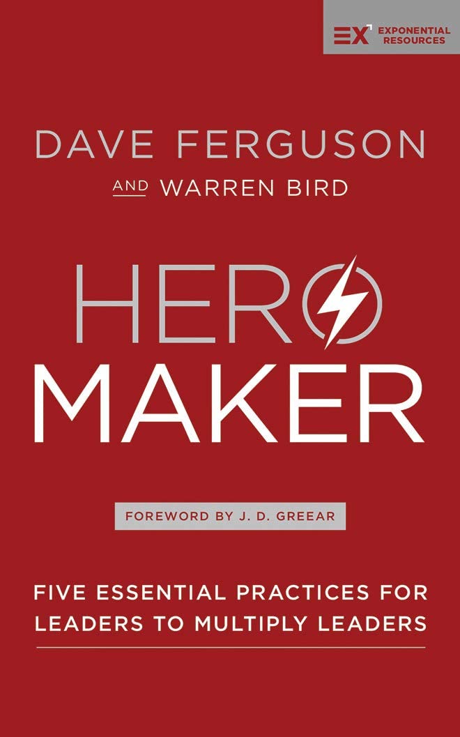 Hero Maker: Five Essential Practices for Leaders to Multiply Leaders (Exponential Series)