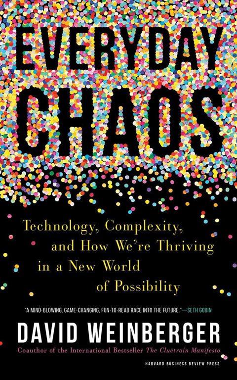 Everyday Chaos: Technology, Complexity, and How We're Thriving in a New World of Possibility