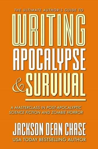 Writing Apocalypse and Survival: A Masterclass in Post-Apocalyptic Science Fiction and Zombie Horror (The Ultimate Author's Guide)