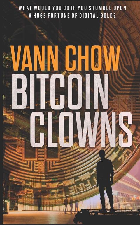 The Bitcoin Clowns: A Techno Crime Thriller About Bitcoins, ICOs And Other Insane Cryptocurrency Money-Making Schemes and Scams (Masters of Shanghai)