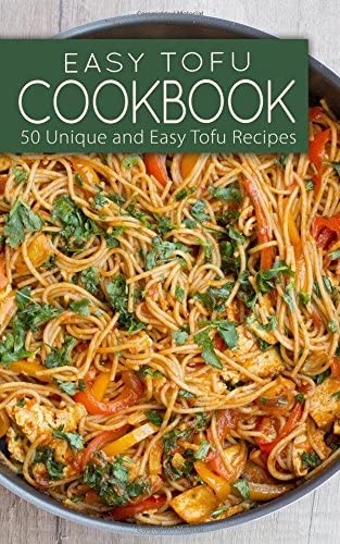 Easy Tofu Cookbook: 50 Unique and Easy Tofu Recipes