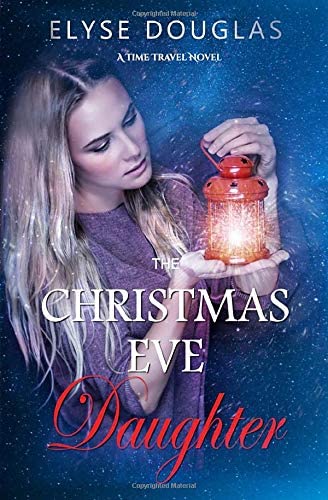 The Christmas Eve Daughter: A Time Travel Novel (The Christmas Eve Letter) (Volume 2)