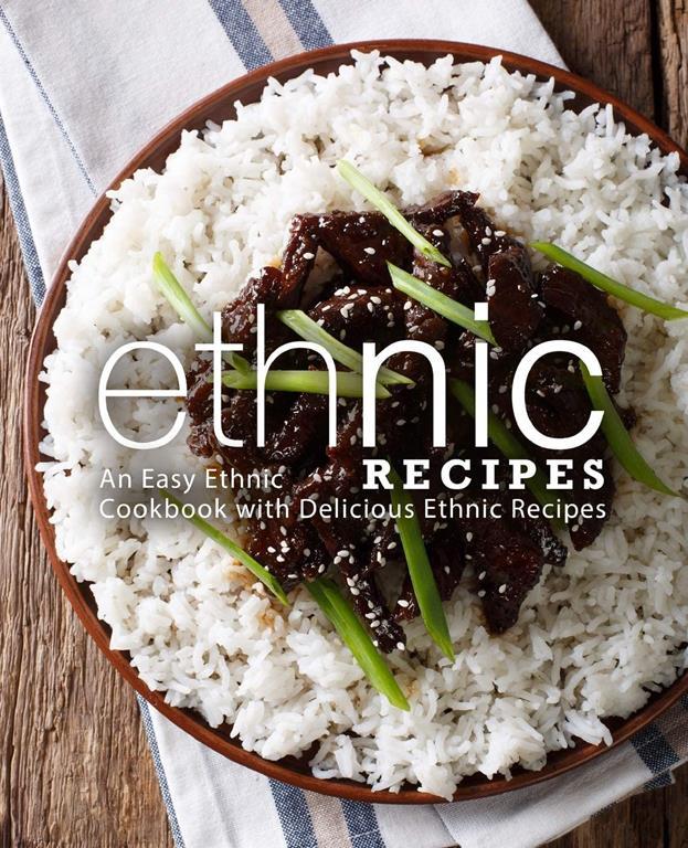 Ethnic Recipes: An Easy Ethnic Cookbook with Delicious Ethnic Recipes