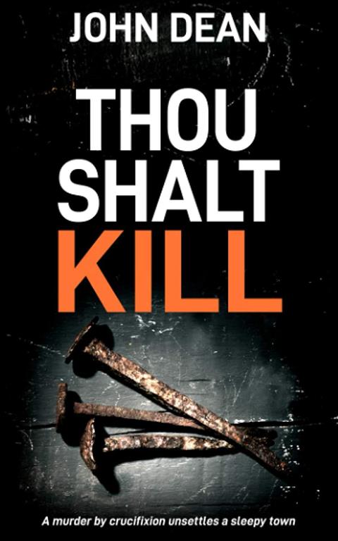 THOU SHALT KILL: a murder by crucifixion unsettles a sleepy town (Detective Chief Inspector Jack Harris)